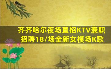 齐齐哈尔夜场直招KTV兼职招聘18/场全新女模场K歌